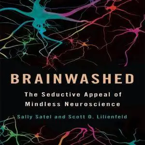 Brainwashed: The Seductive Appeal of Mindless Neuroscience [Audiobook]