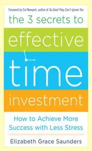 The 3 Secrets to Effective Time Investment: Achieve More Success with Less Stress