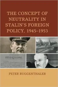 The Concept of Neutrality in Stalin's Foreign Policy, 1945–1953