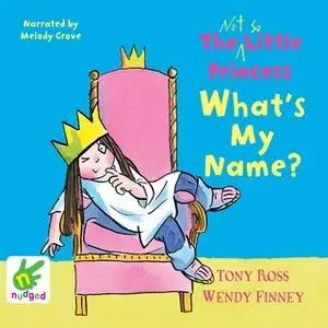 «The Not So Little Princess: What's My Name?» by Wendy Finney,Tony Ross