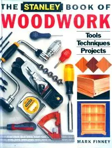 The Stanley Book of Woodwork: Tools, Techniques, Projects