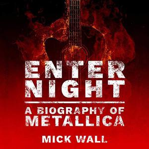 Enter Night: A Biography of Metallica by Mick Wall