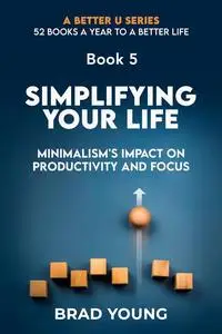 SIMPLIFY YOUR LIFE: MINIMUALIM’S IMPACT ON PRODUCTIVITY AND FOCUS
