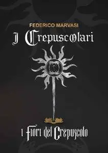 Federico Marvasi - I crepuscolari. I fiori del crepuscolo