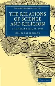 The Relations of Science and Religion: The Morse Lecture, 1880