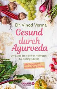 Gesund durch Ayurveda: Die Basics des indischen Heilwissens für ein langes Leben