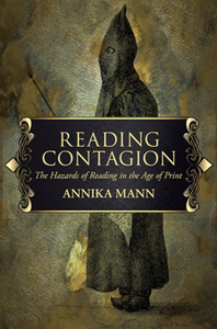 Reading Contagion : The Hazards of Reading in the Age of Print