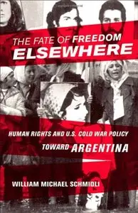 The Fate of Freedom Elsewhere: Human Rights and U.S. Cold War Policy toward Argentina (repost)