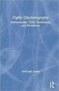Digital Cinematography: Fundamentals, Tools, Techniques, and Workflows, 2nd Edition
