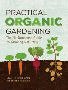 Practical Organic Gardening: The No-Nonsense Guide to Growing Naturally