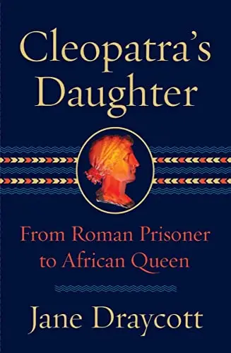 Cleopatra's Daughter: From Roman Prisoner to African Queen