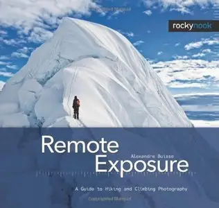 Remote Exposure: A Guide to Hiking and Climbing Photography (repost)