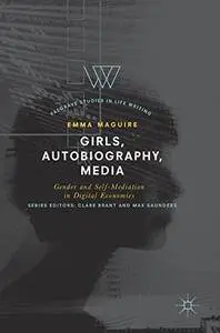 Girls, Autobiography, Media: Gender and Self-Mediation in Digital Economies