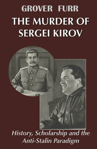 Grover Furr - The Murder of Sergei Kirov: History, Scholarship and the Anti-Stalin Paradigm