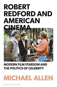 Robert Redford and American Cinema: Modern Film Stardom and the Politics of Celebrity