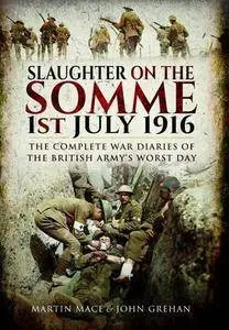 Slaughter on the Somme: The Complete War Diaries of the British Army's Worst Day