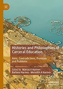 Histories and Philosophies of Carceral Education: Aims, Contradictions, Promises and Problems