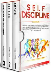 Self-Discipline: 3 Books in 1: Empath + Stoicism + Vagus Nerve And Overthinking. Discover Scientific and Philosophical Techniqu