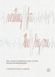 Waiting for the Big One Risk, Science, Experience, and Culture in Disaster Preparedness Waiting for the Big One Risk, Science, Experience, and Culture in Disaster Preparedness