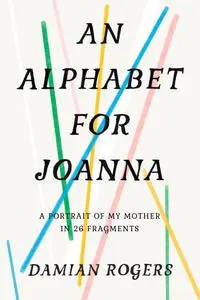 An Alphabet for Joanna: A Portrait of My Mother in 26 Fragments