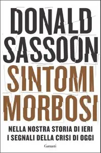 Donald Sassoon - Sintomi morbosi. Nella nostra storia di ieri i segnali della crisi di oggi