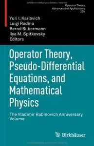 Operator Theory, Pseudo-Differential Equations, and Mathematical Physics: The Vladimir Rabinovich Anniversary Volume [Repost]