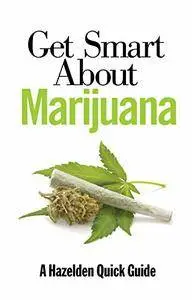 Get Smart About Marijuana (A Hazelden Quick Guide)