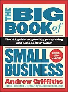 The Big Book of Small Business: The #1 Guide to Growing, Prospering and Succeeding Today