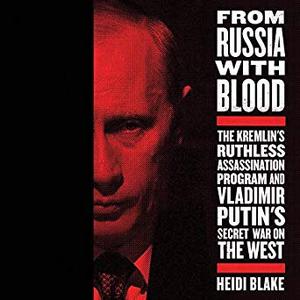 From Russia with Blood: The Kremlin's Ruthless Assassination Program and Vladimir Putin's Secret War on the West [Audiobook]