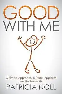 Good With Me: A Simple Approach to Real Happiness from the Inside Out