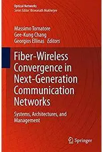 Fiber-Wireless Convergence in Next-Generation Communication Networks: Systems, Architectures, and Management [Repost]