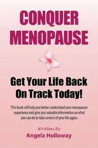 Conquer Menopause: Get Your Life Back On Track Today!