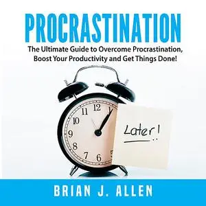 «Procrastination: The Ultimate Guide to Overcome Procrastination, Boost Your Productivity and Get Things Done!» by Brian