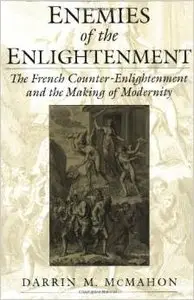 Enemies of the Enlightenment: The French Counter-Enlightenment and the Making of Modernity by Darrin M. McMahon (Repost)
