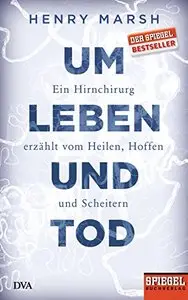 Um Leben und Tod: Ein Hirnchirurg erzählt vom Heilen, Hoffen und Scheitern, Auflage: 3