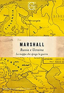 Russia e Ucraina. La mappa che spiega la guerra - Tim Marshall