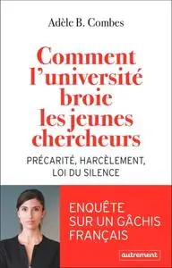Adèle B. Combes, "Comment l'université broie les jeunes chercheurs : Précarité, harcèlement, loi du silence"