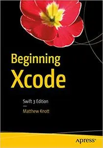 Beginning Xcode: Swift 3 Edition