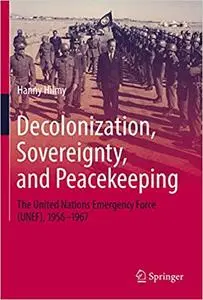 Decolonization, Sovereignty, and Peacekeeping: The United Nations Emergency Force