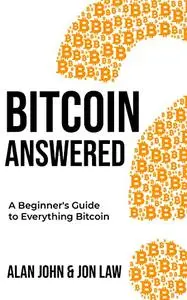 Bitcoin Answered: A Beginner's Guide to Everything Bitcoin
