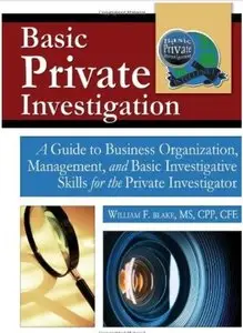Basic Private Investigation: A Guide to Business Organization, Management, and Basic Investigative Skills for the... (repost)