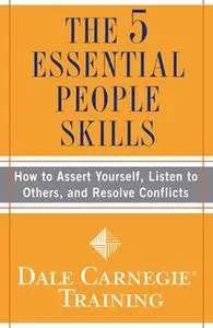 «The 5 Essential People Skills: How to Assert Yourself, Listen to Others, and Resolve Conflicts» by Dale Carnegie Traini