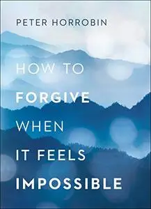 How to Forgive When It Feels Impossible