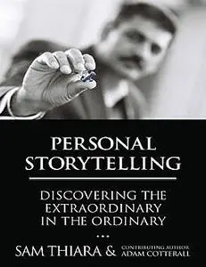 «Personal Storytelling: Discovering the Extraordinary In the Ordinary» by Adam Cotterall, Sam Thiara