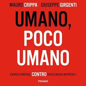 «Umano, poco umano? Esercizi spirituali contro l'intelligenza artificiale» by Mauro Crippa, Giuseppe Girgenti