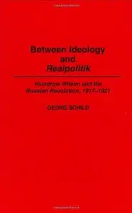 Between Ideology and Realpolitik: Woodrow Wilson and the Russian Revolution, 1917-1921