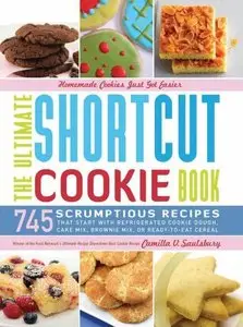 The Ultimate Shortcut Cookie Book: 745 Scrumptious Recipes That Start with Refrigerated Cookie Dough, Cake Mix, Brownie Mix