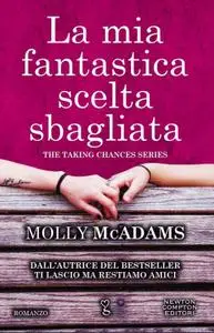 Molly McAdams - The taking chances vol.02. La mia fantastica scelta sbagliata