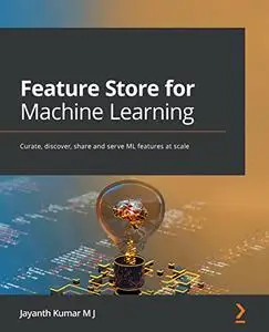 Feature Store for Machine Learning: Curate, discover, share and serve ML features at scale (Repost)