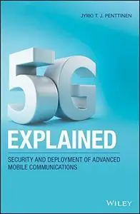 5G Explained: Security and Deployment of Advanced Mobile Communications